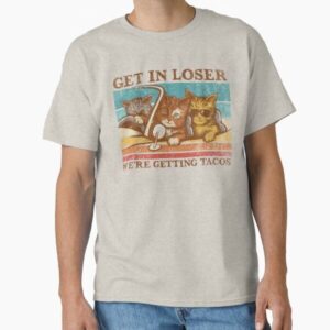 Get in Loser- We're Getting Tacos